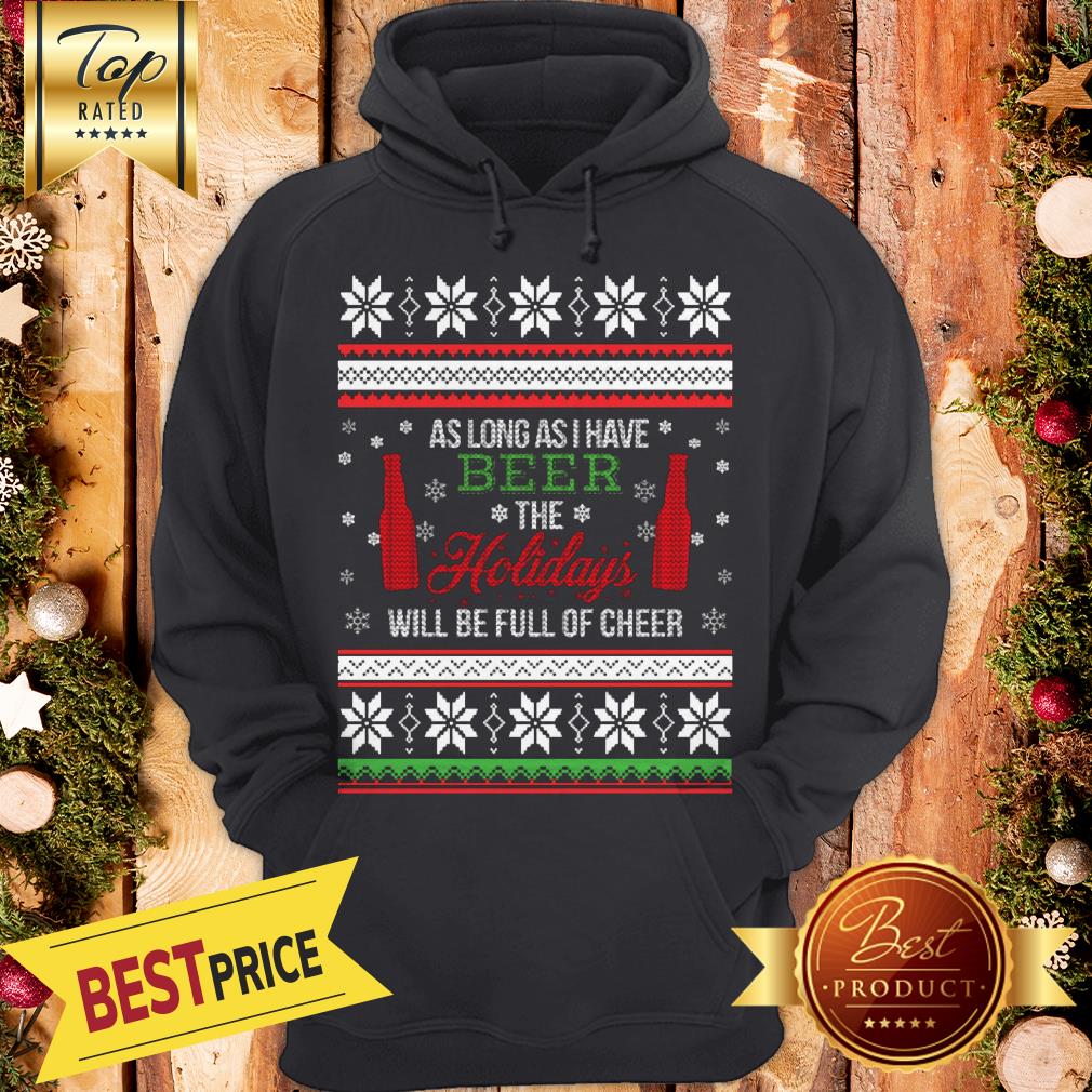 As Long As I Have Beer The Holidays Funny Will Be Full Of Cheer Christmas Shirt - Image 5