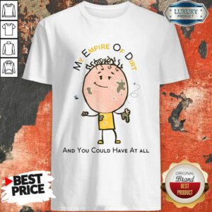 My Empire Of Dirt And You Could Have At All Shirt