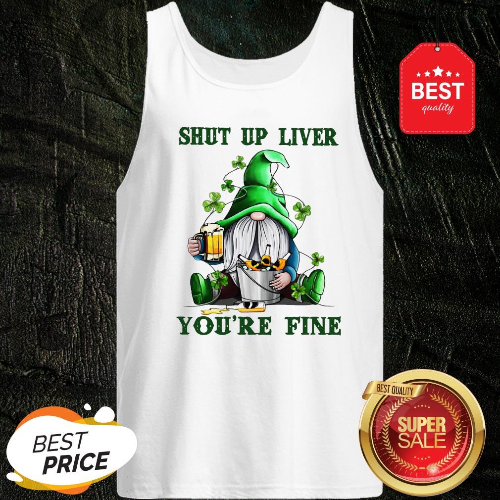 St Patrick’s Day Gnomes Shut Up Liver You’re Fine Shirt - Image 3