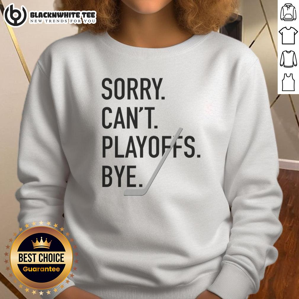 Top Sorry Can't Playoffs Bye Hockey T-Shirt - Image 5