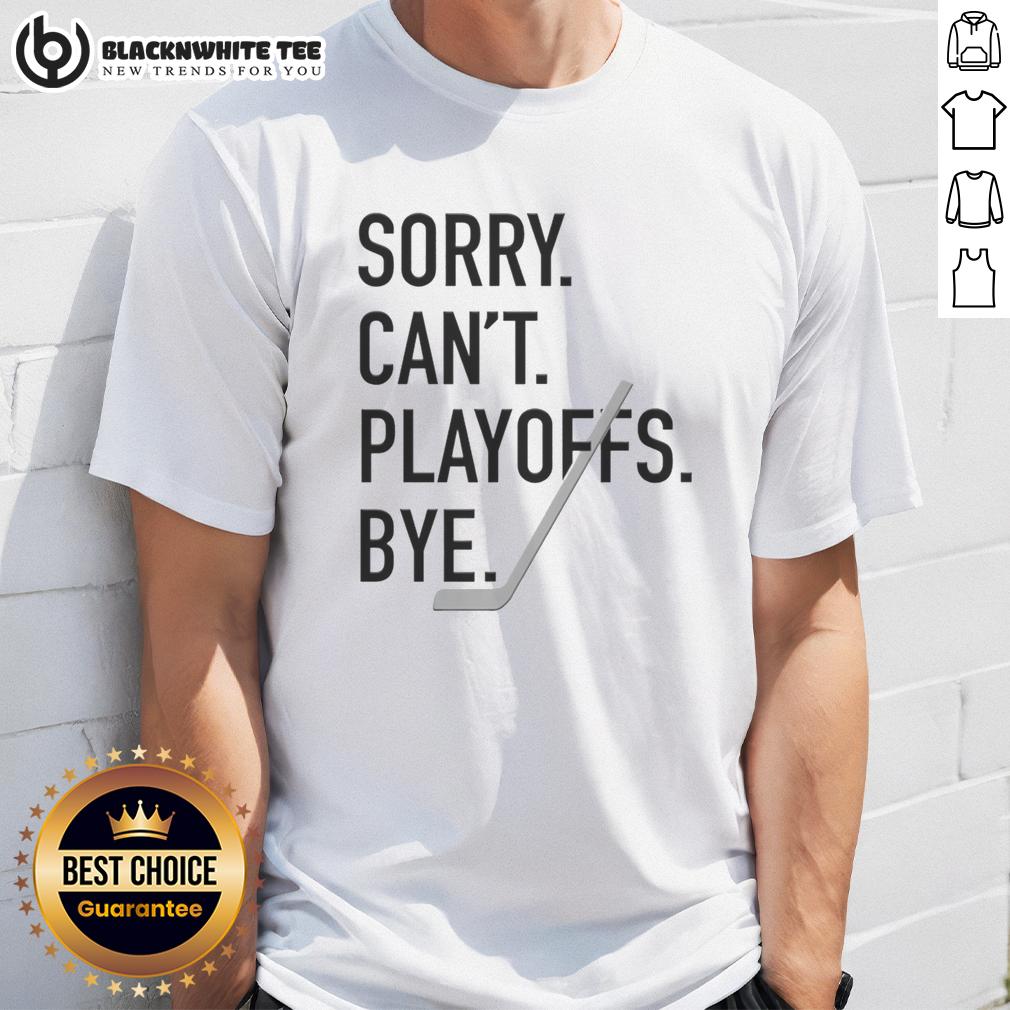 Top Sorry Can't Playoffs Bye Hockey T-Shirt