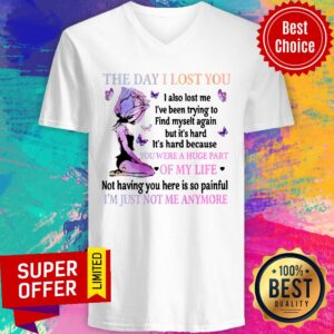 Alternative view of The Day I Lost You I Also Lost Me I've Been Trying To Find Myselt Again YI'm Just Not Me Anymore Shirt