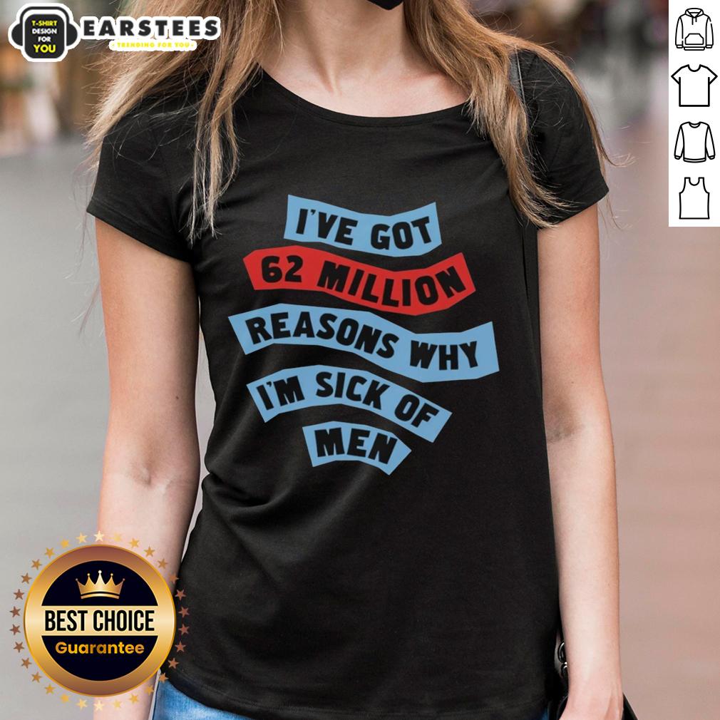 Good I've Got 62 Million Reasons Why I'm Sick Of Men T-Shirt - Image 3