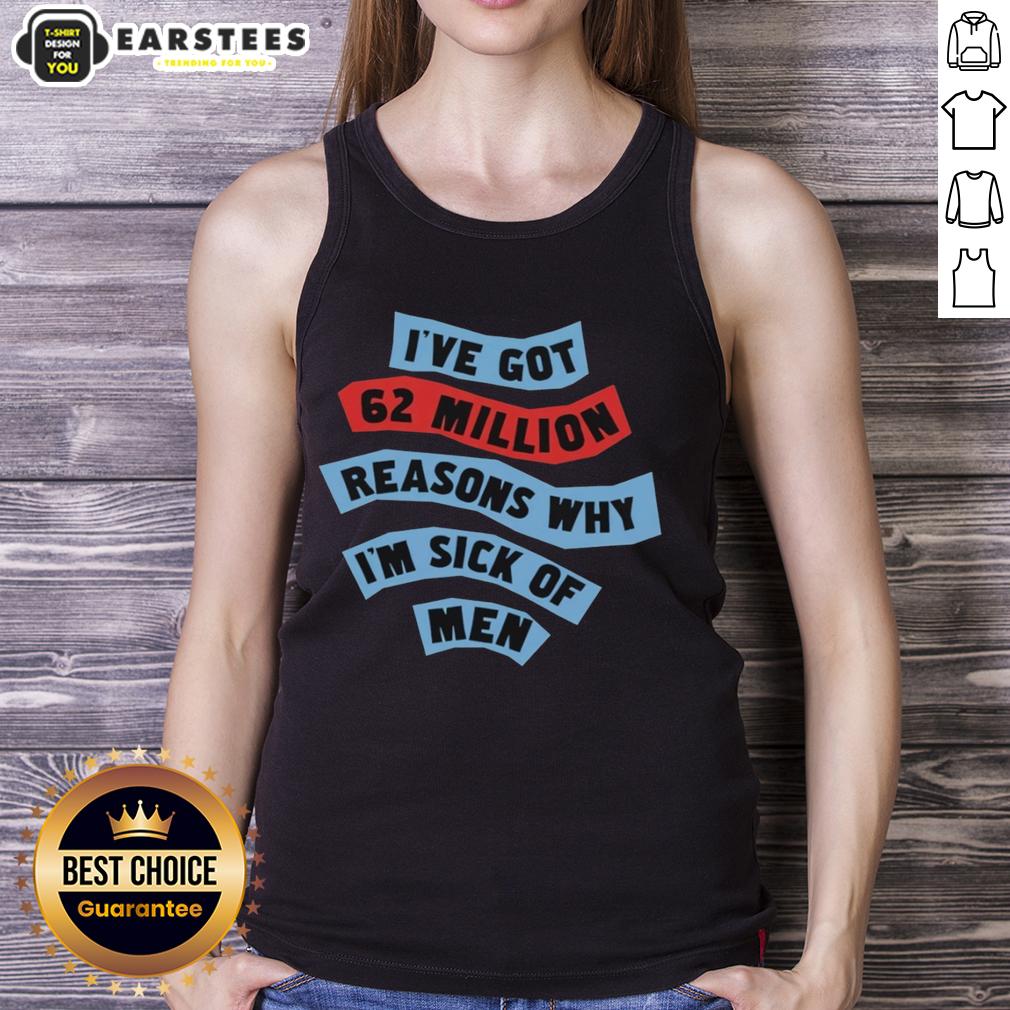 Good I've Got 62 Million Reasons Why I'm Sick Of Men T-Shirt - Image 4