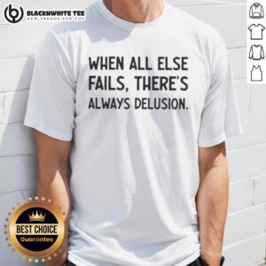 Original When All Else Fails There's Always Delusion T-Shirt