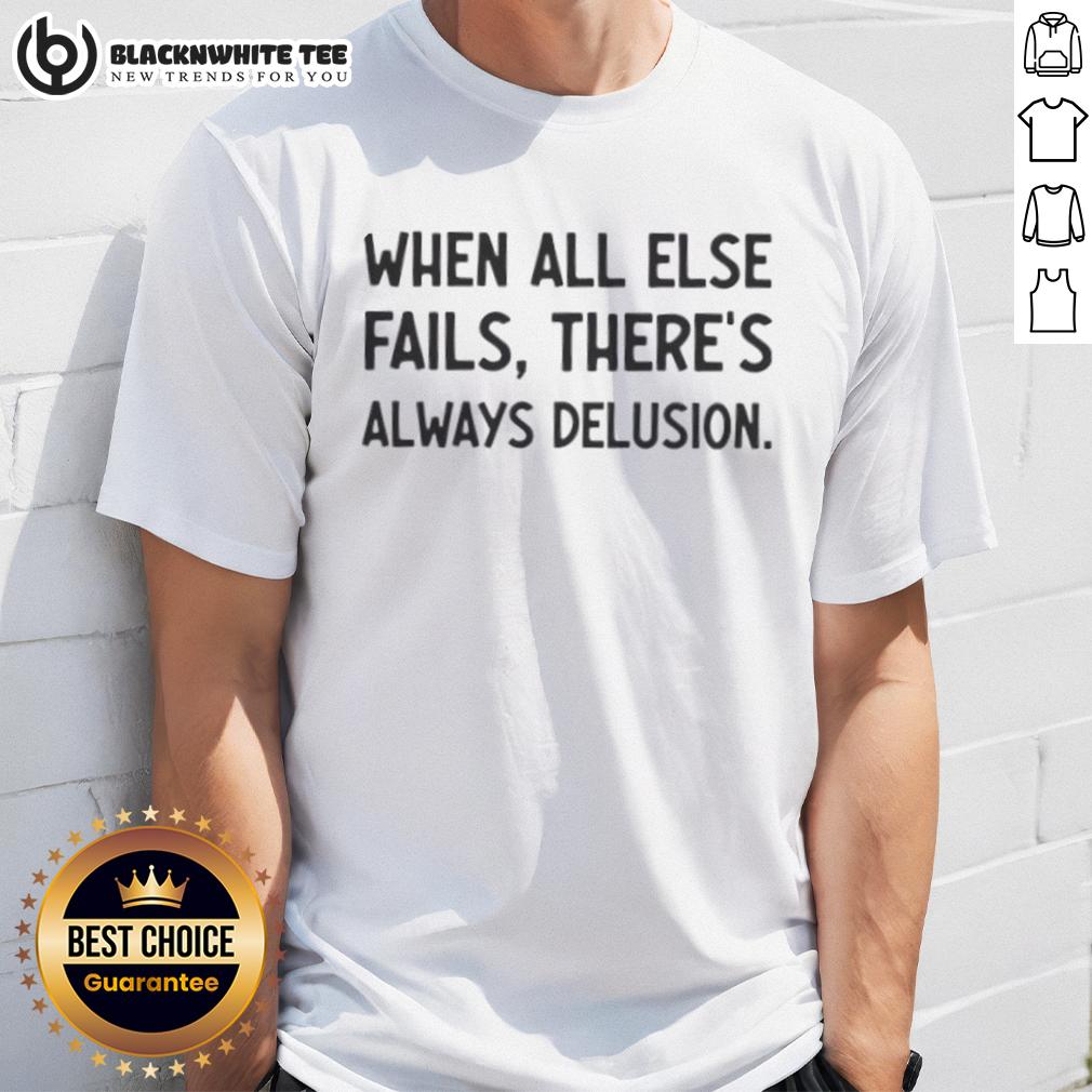 Original When All Else Fails There's Always Delusion T-Shirt