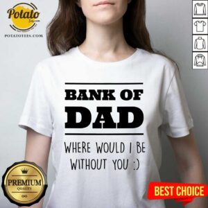 Alternative view of Bank Of Dad Where Would I Be Without You Shirt