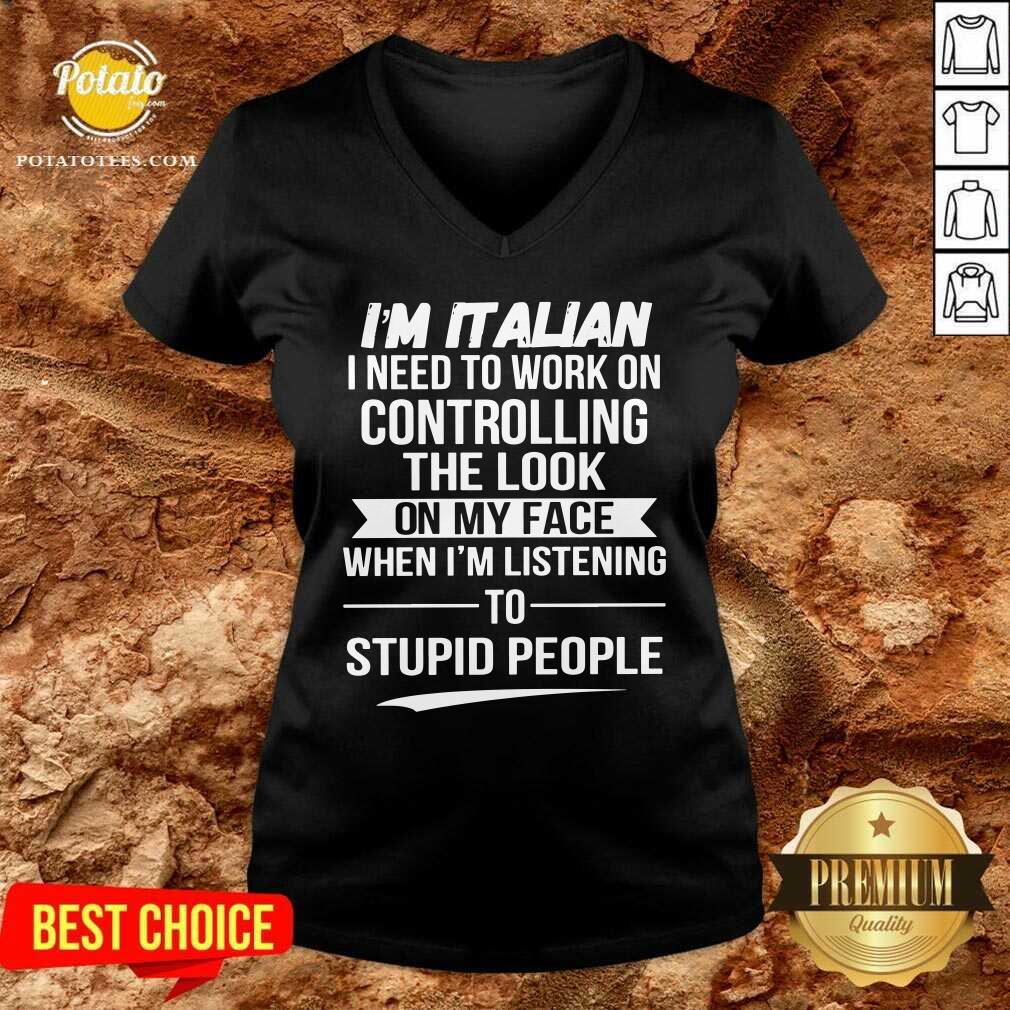 I’m Italian Controlling The Look On My Face Stupid People Shirt - Image 2