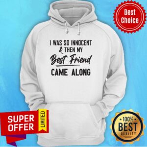 Alternative view of Nice I Was So Innocent & Then My Best Friend Came Along Shirt