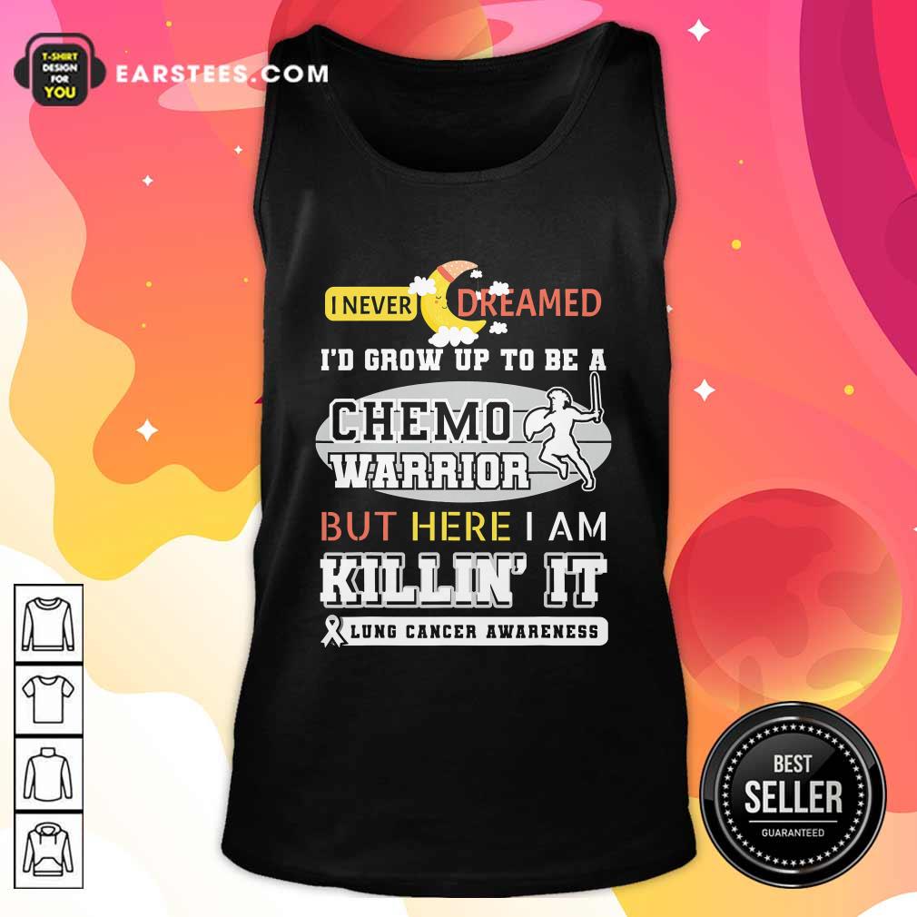 Official I Never Dreamed I’d Grow Up To Be A Chemo Warrior But Here I Am Killin It Lung Cancer Awareness Shirt - Image 4