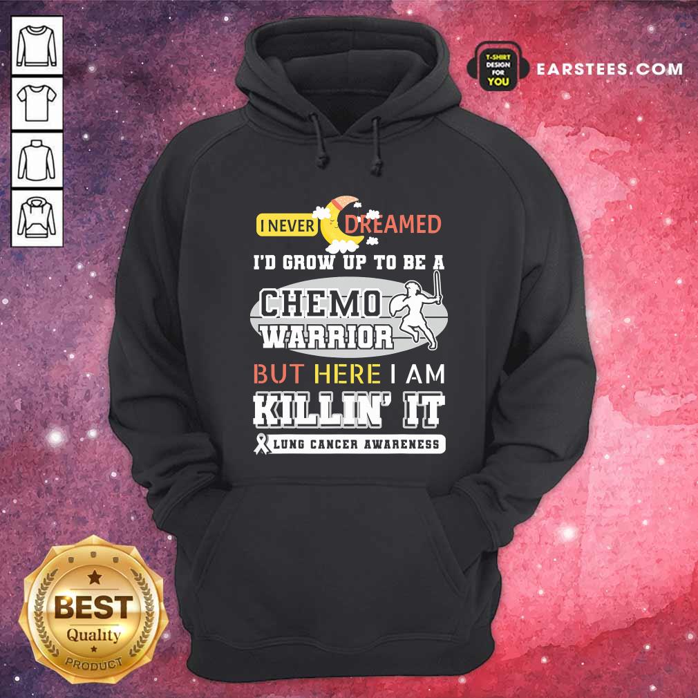 Official I Never Dreamed I’d Grow Up To Be A Chemo Warrior But Here I Am Killin It Lung Cancer Awareness Shirt - Image 2