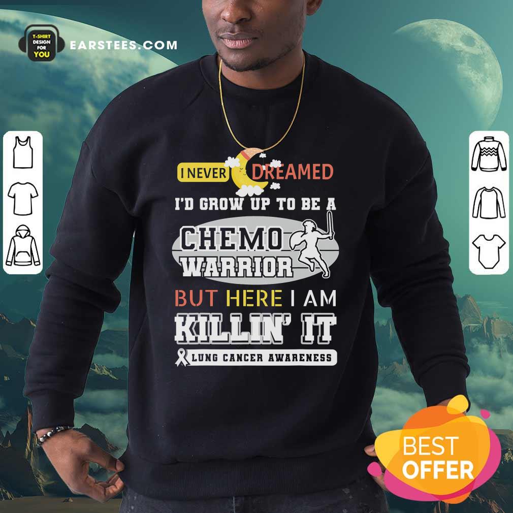 Official I Never Dreamed I’d Grow Up To Be A Chemo Warrior But Here I Am Killin It Lung Cancer Awareness Shirt - Image 5
