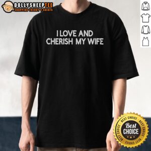 Top I Love And Cherish My Wife T-Shirt
