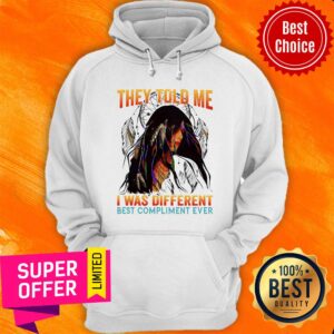 Alternative view of They Told Me I Was Different Best Compliment Shirt
