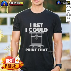Official I Bet I Could Print That T-Shirt