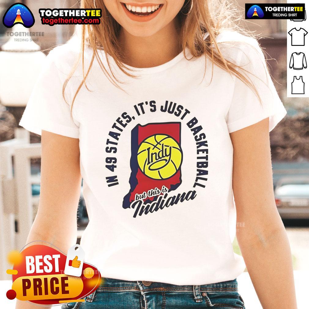 Good In 49 States It's Just Basketball Indy But This Is Indiana T-Shirt - Image 3