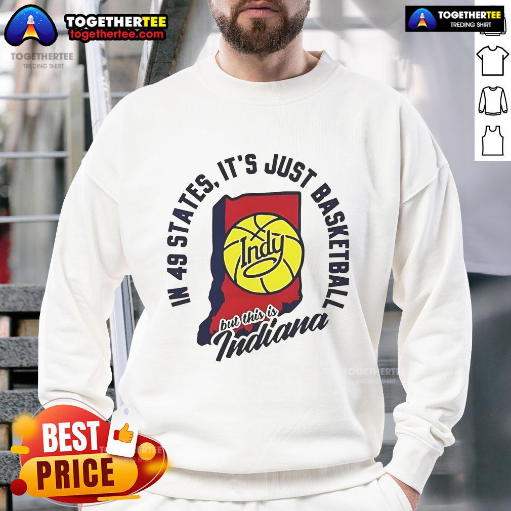 Good In 49 States It's Just Basketball Indy But This Is Indiana T-Shirt - Image 5