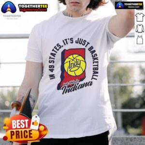 Good In 49 States It's Just Basketball Indy But This Is Indiana T-Shirt