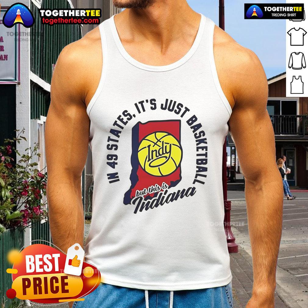 Good In 49 States It's Just Basketball Indy But This Is Indiana T-Shirt - Image 4