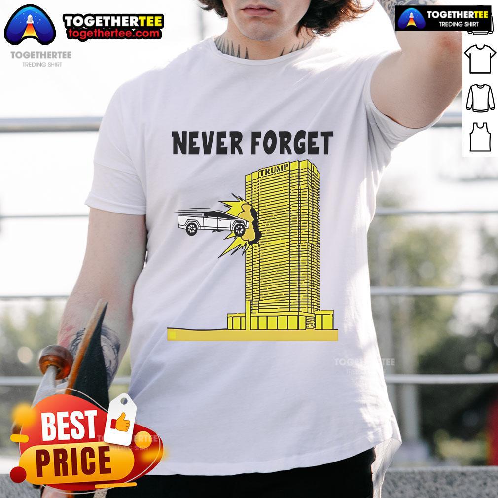 Good Never Forget Tesla Cybertruck Crashed Into Trump Building T-Shirt