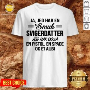 Ja Jeg Har En Smuk Svigerdatter Og Et Alibi Shirt