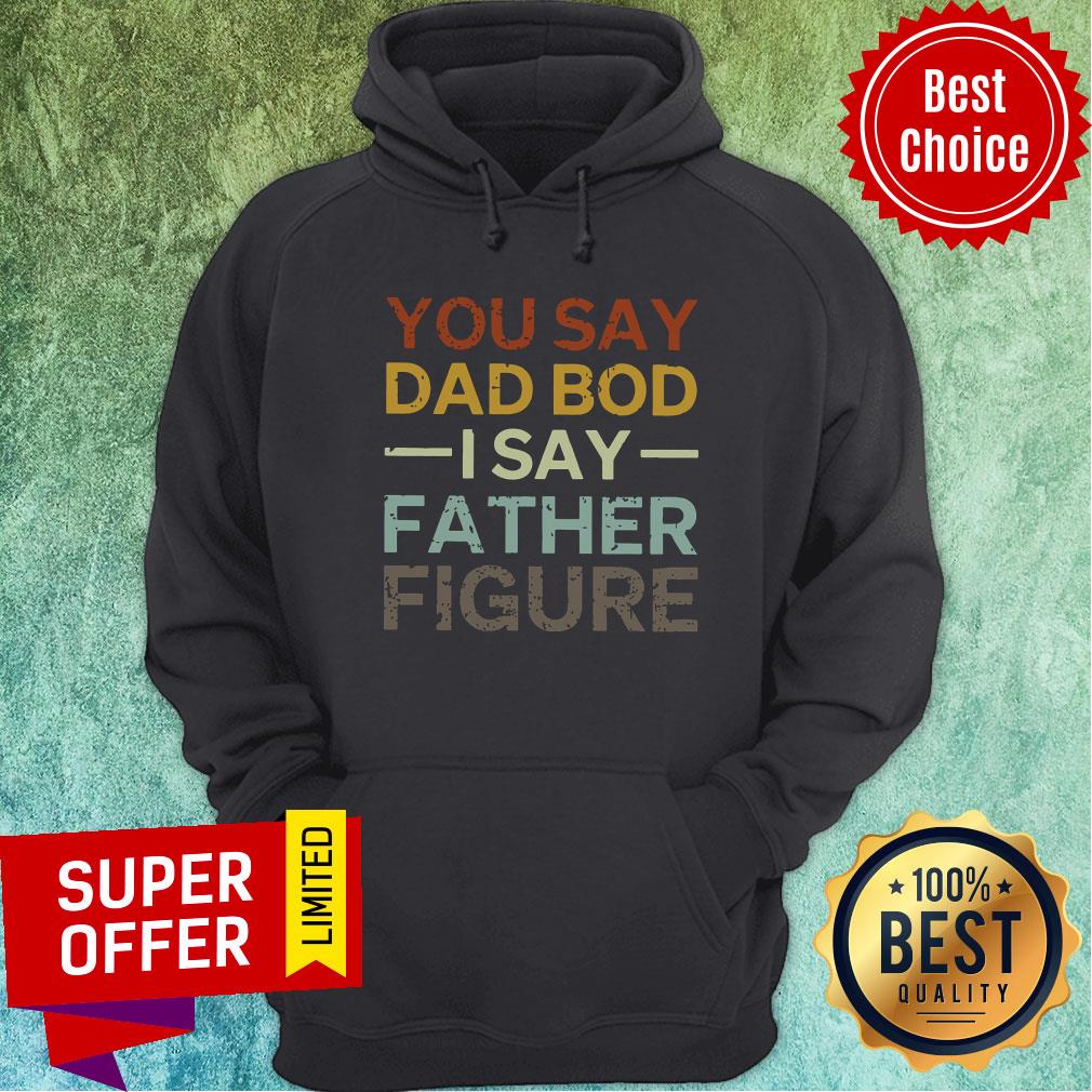 You Say Dad Bod I Say Father Figure Shirt - Image 5