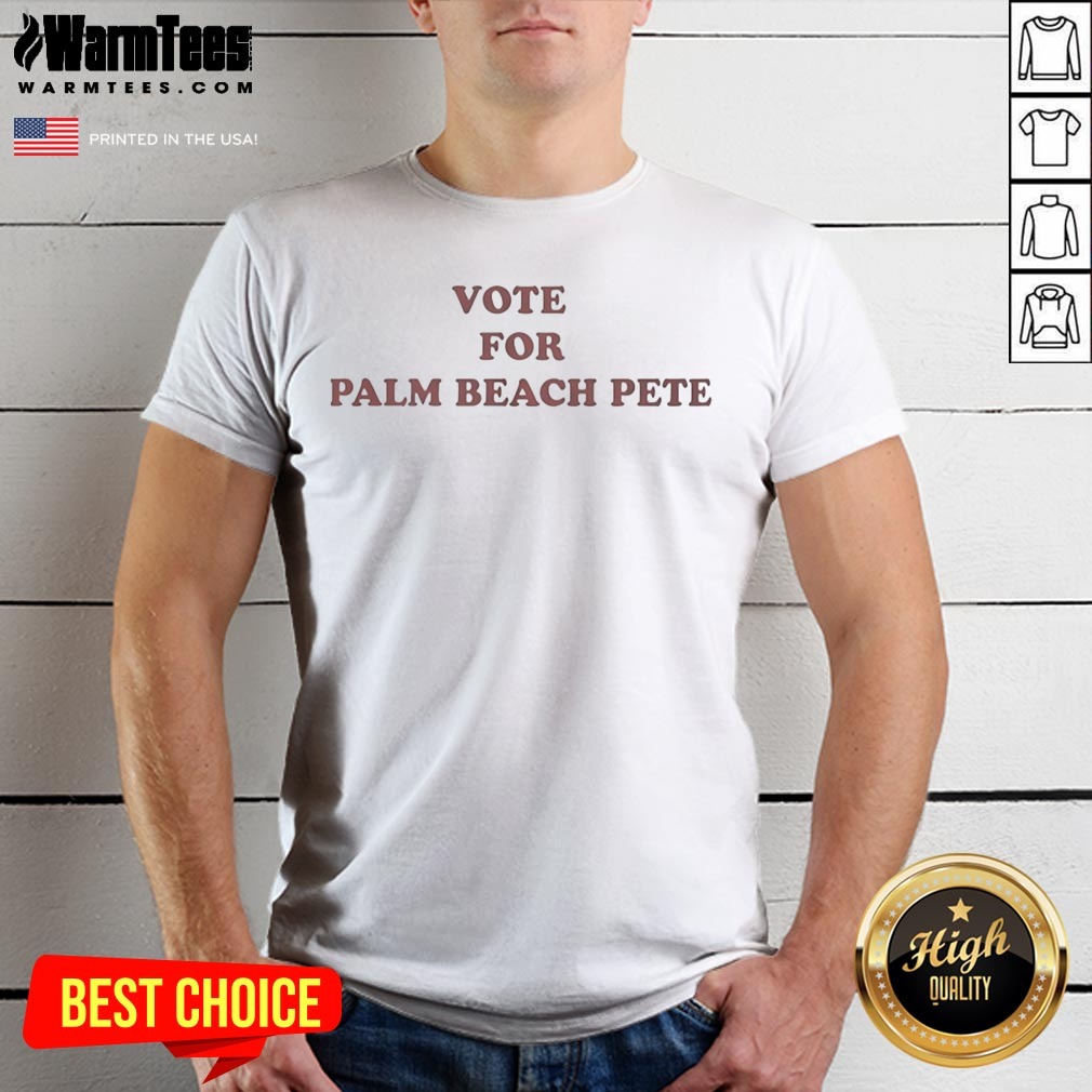 Nice Vote For Palm Beach Pete Shirt