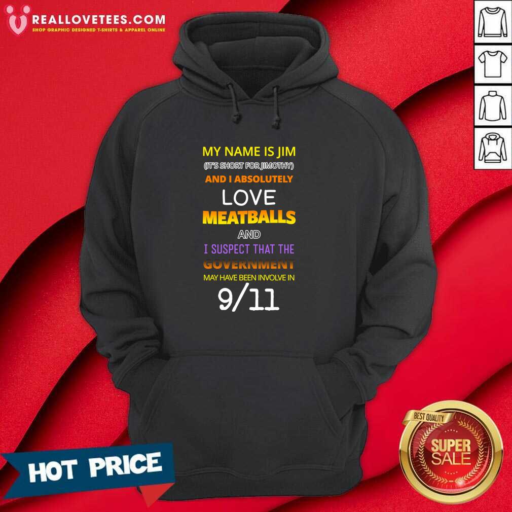 Good My Name Is Jim Its Short For Jimothy And I Absolutely Love Meatballs Shirt - Image 4