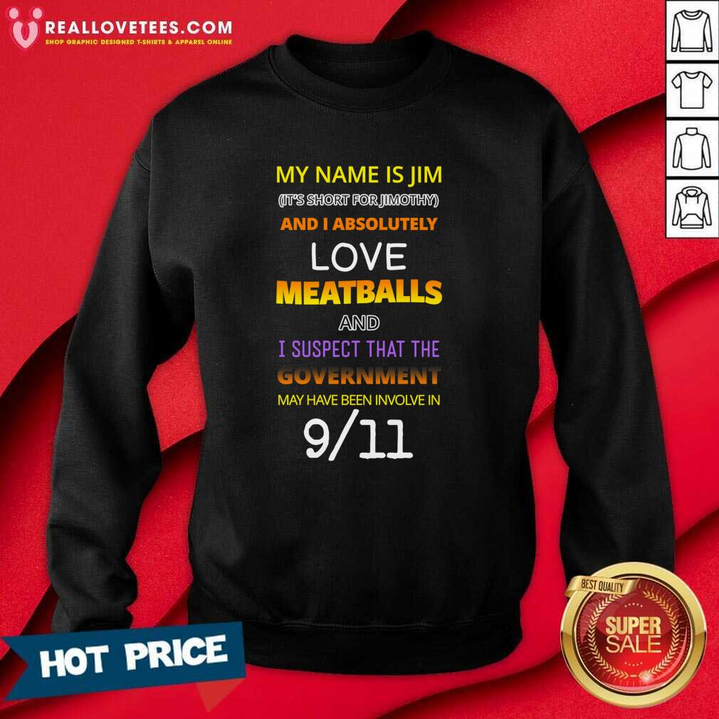 Good My Name Is Jim Its Short For Jimothy And I Absolutely Love Meatballs Shirt - Image 3