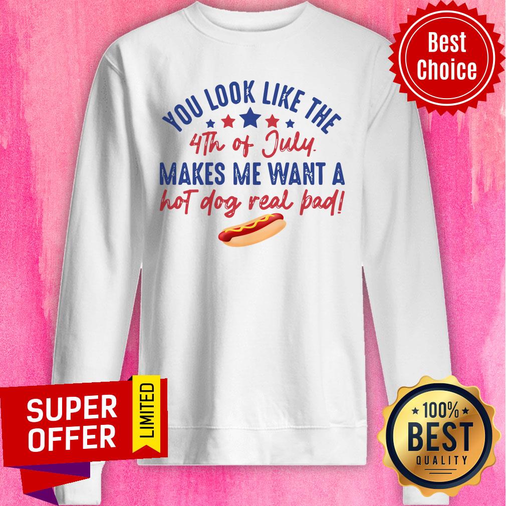 You Look Like The 4Th Of July Makes Me Want A Hot Dog Real Pad Shirt - Image 2