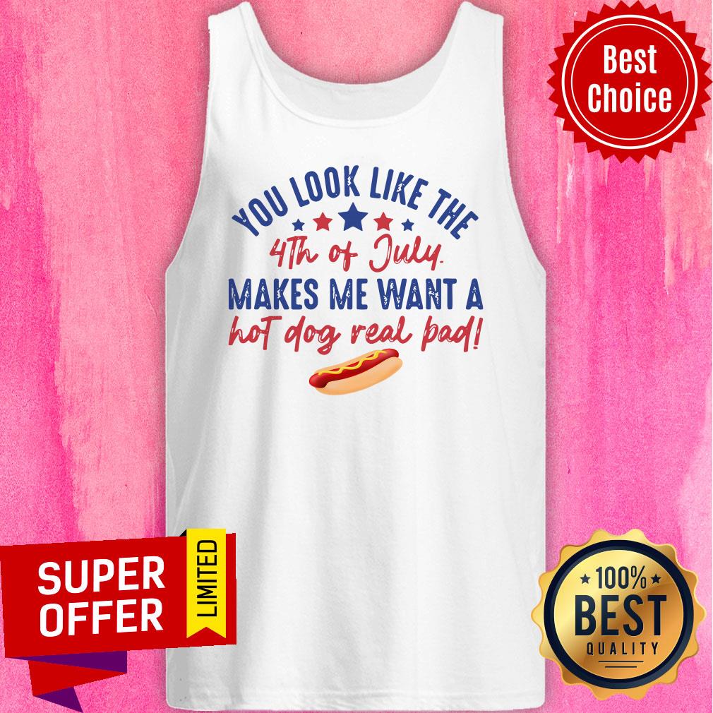 You Look Like The 4Th Of July Makes Me Want A Hot Dog Real Pad Shirt - Image 5