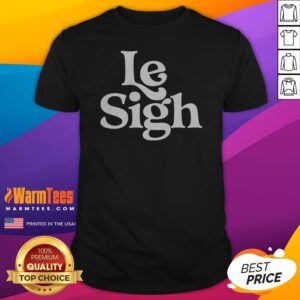 Pretty Le Sigh Shirt