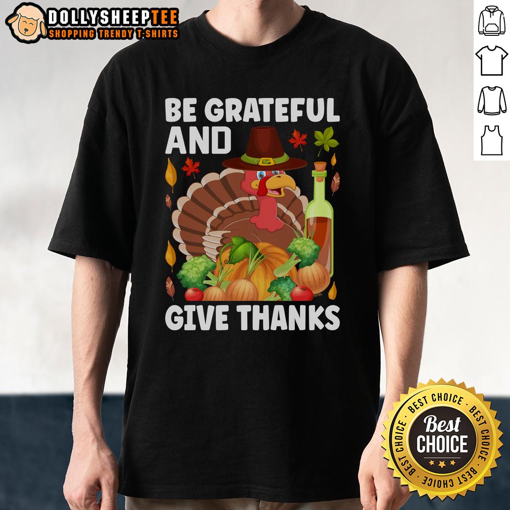 Good Turkey Wine Be Grateful And Give Thanks Thanksgiving T-Shirt