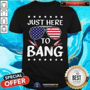 Just Here To Bang 4th Of July Glass Shirt