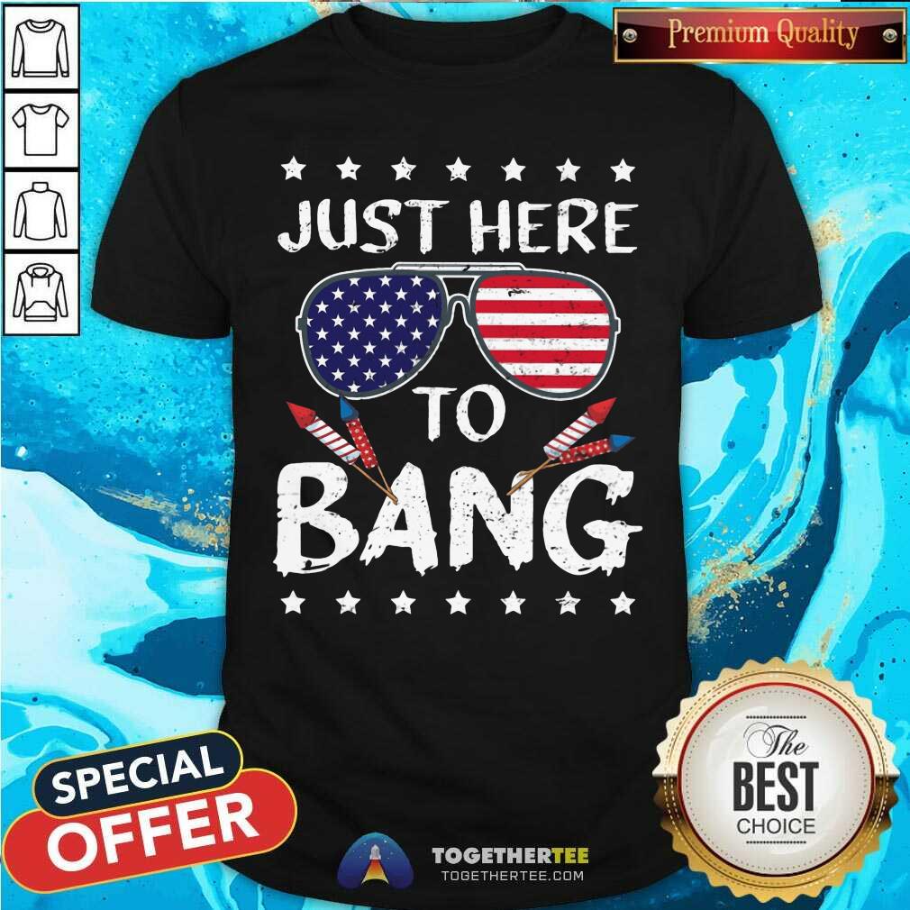 Just Here To Bang 4th Of July Glass Shirt