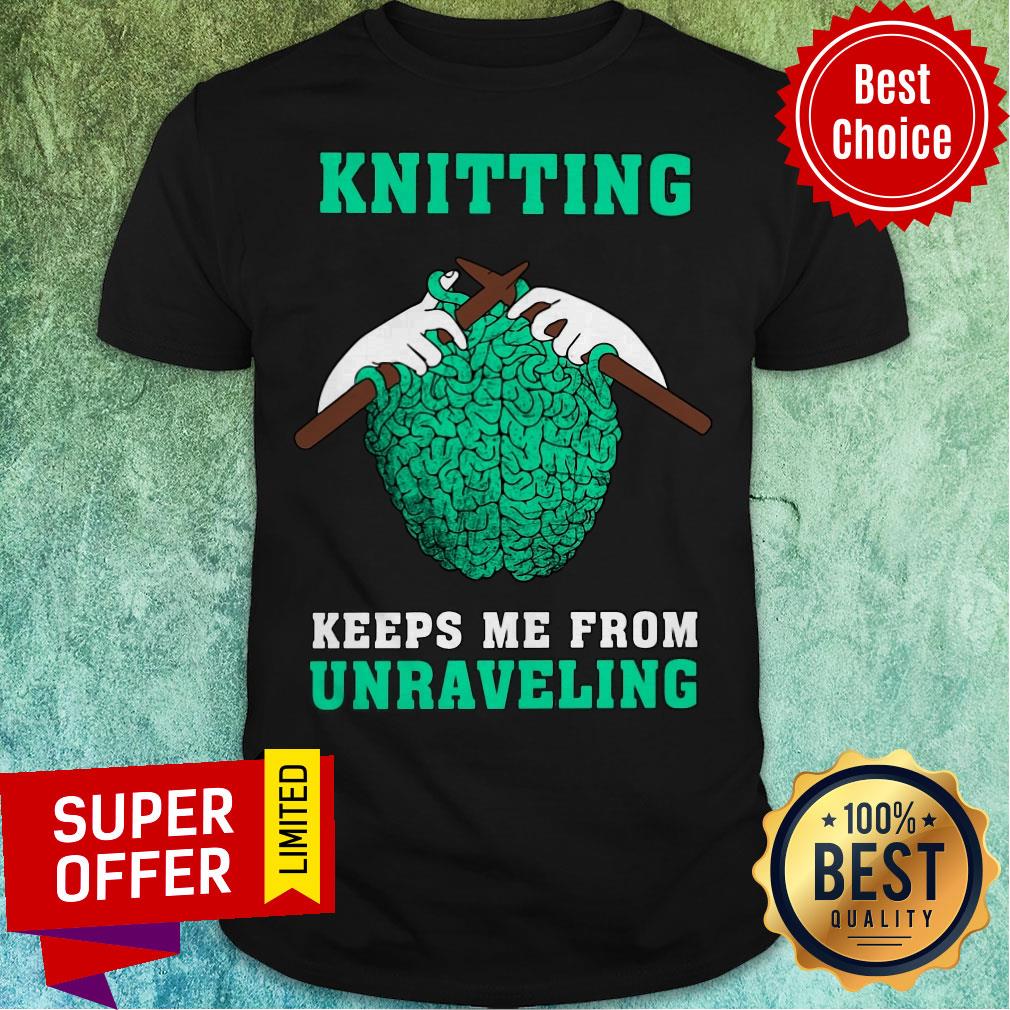 Nice Knitting Keeps Me From Unraveling Shirt