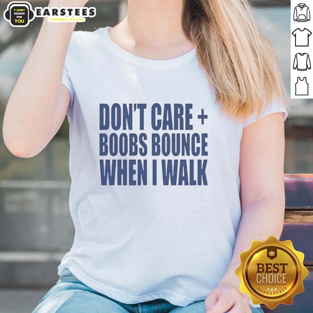Nice Don't Care Boobs Bounce When I Walk T-Shirt - Image 3