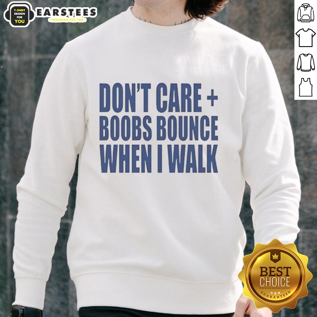Nice Don't Care Boobs Bounce When I Walk T-Shirt - Image 5