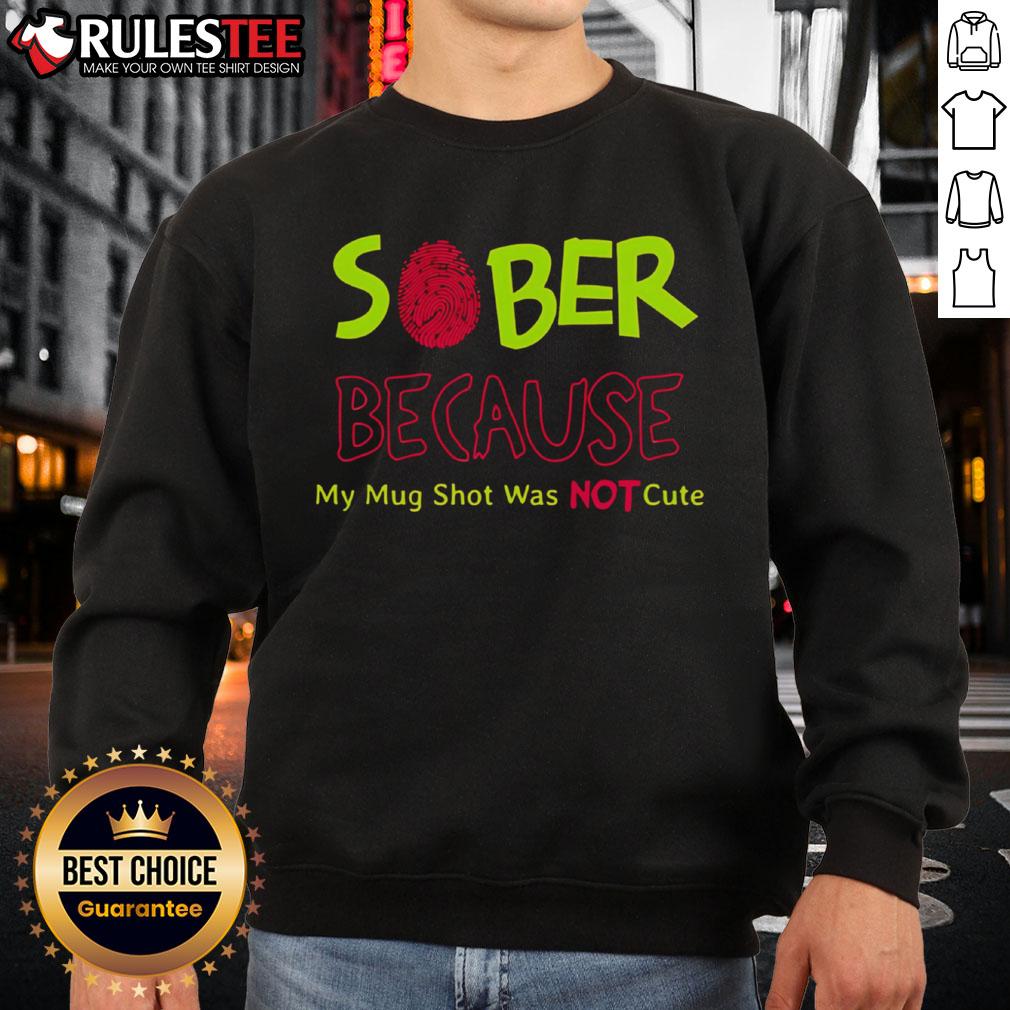 Cute Sober Because My Mug Shot Was Not T-Shirt - Image 5
