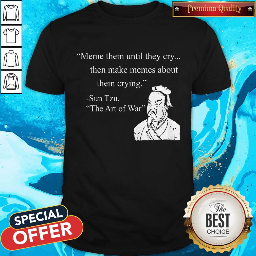 Love Meme Them Until They Cry Shirt