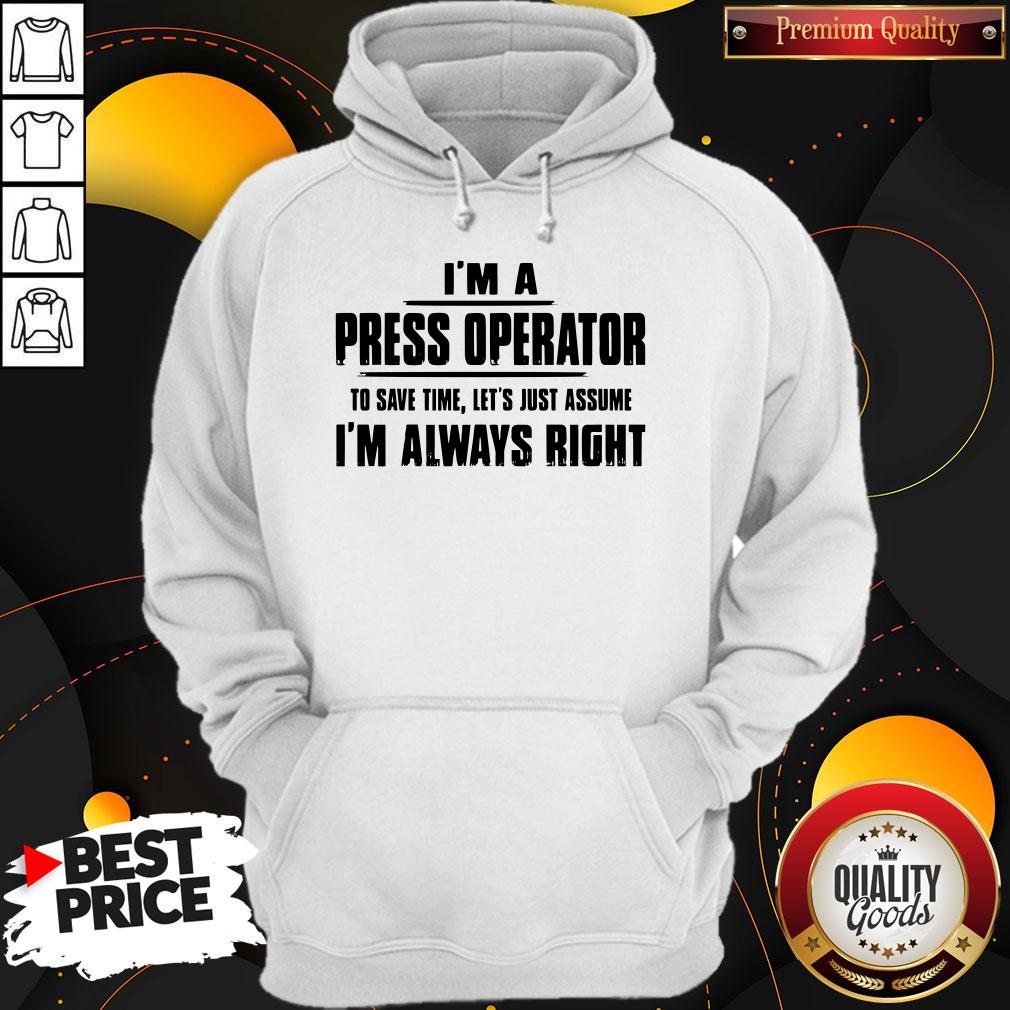Premium I’m A Press Operator To Save Time Let’s Just Assume I’m Always Right T-Shirt - Image 3