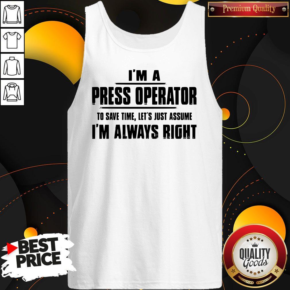 Premium I’m A Press Operator To Save Time Let’s Just Assume I’m Always Right T-Shirt - Image 5