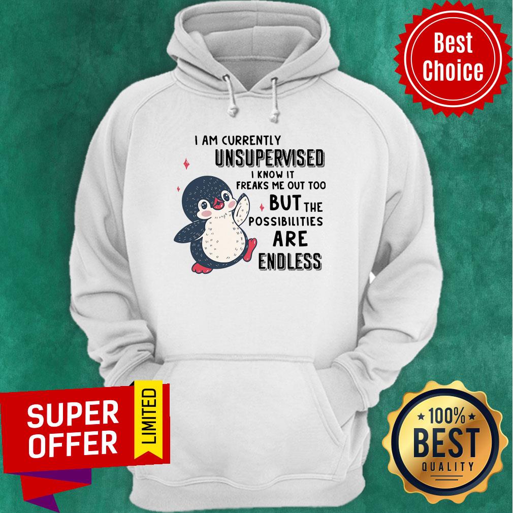 I Am Currently Unsupervised I Know It Freaks Me Out Too But The Possibilities Are Endless Penguin Shirt - Image 3