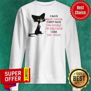 Alternative view of I Have Breast Cancer I Don't Have The Energy To Pretend I Like You Today Cat Shirt