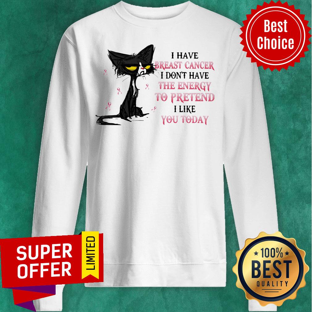 I Have Breast Cancer I Don't Have The Energy To Pretend I Like You Today Cat Shirt - Image 2