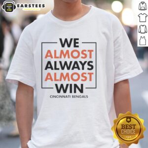 Awesome We Almost Always Almost Win Cincinnati Bengals T-Shirt