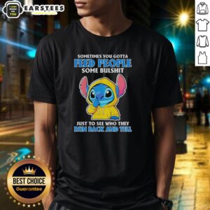Cute Stitch Sometimes You Gotta Feed People Some Bulshit Just To See Who They Run Back And Tell T-Shirt