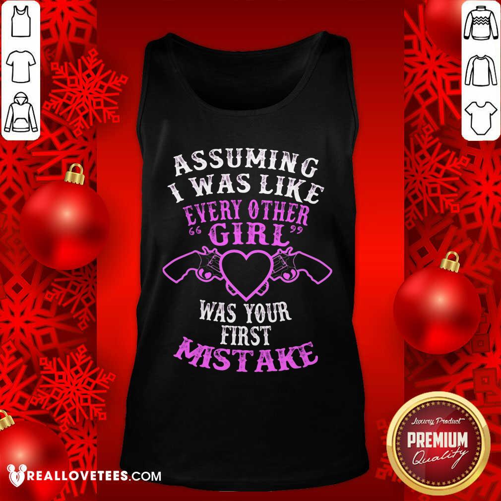 Assuming I Was Like Every Other Girl Was Your First Mistake Shirt - Image 4