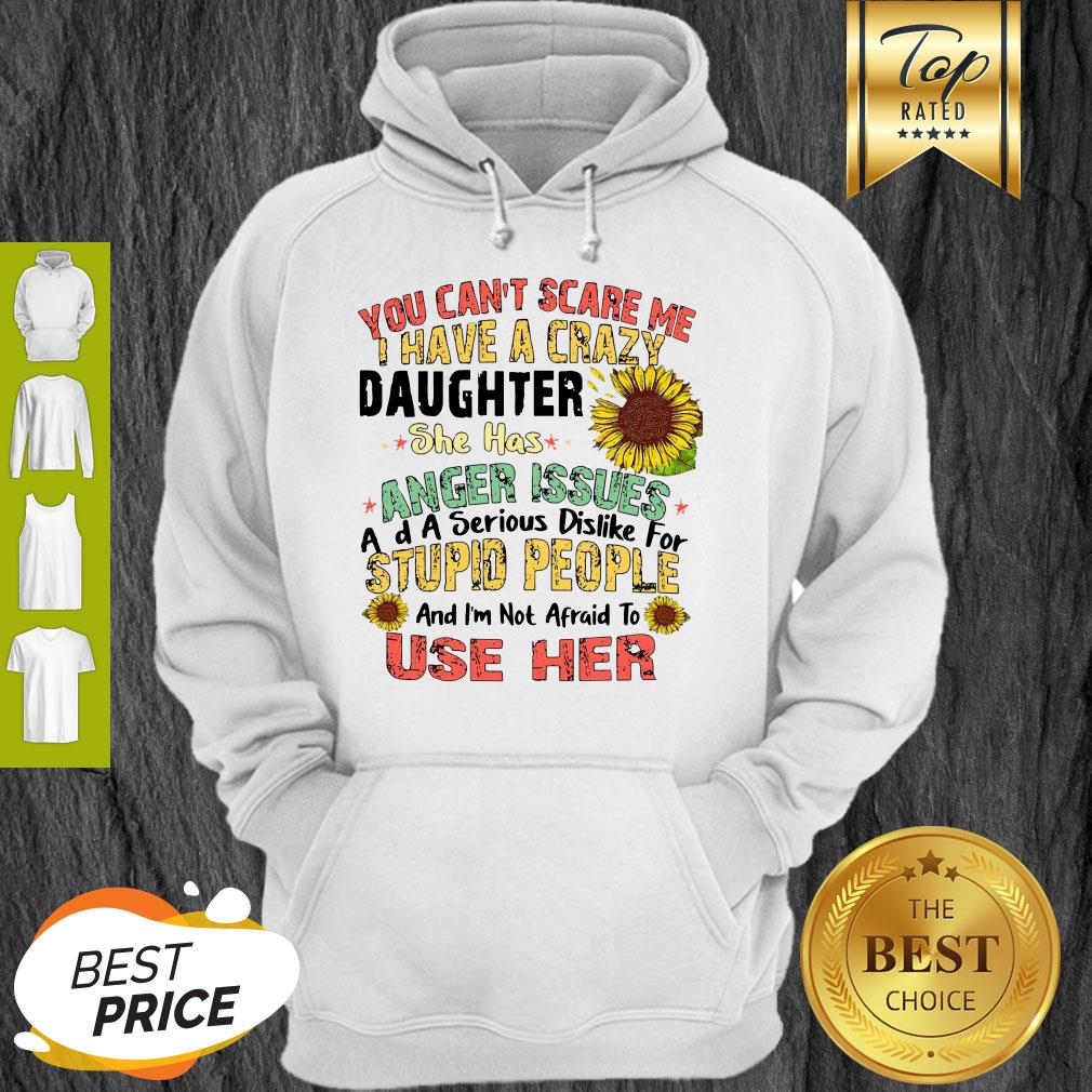 Good You Can’t Scare Me I Have A Crazy Daughter She Has Anger Issues Flower Shirt - Image 2