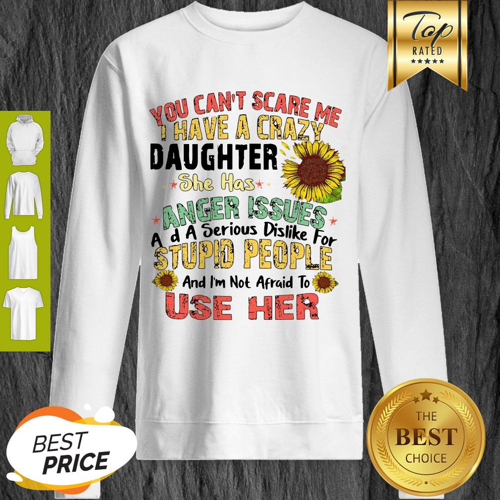 Good You Can’t Scare Me I Have A Crazy Daughter She Has Anger Issues Flower Shirt - Image 3